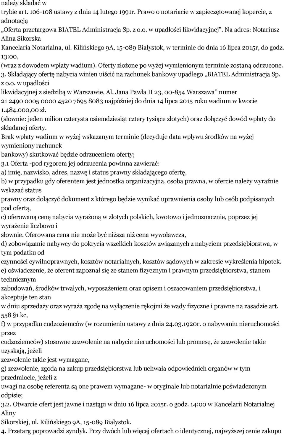 Oferty złożone po wyżej wymienionym terminie zostaną odrzucone. 3. Składający ofertę nabycia winien uiścić na rachunek bankowy upadłego BIATEL Administracja Sp. z o.o. w upadłości likwidacyjnej z siedzibą w Warszawie, Al.
