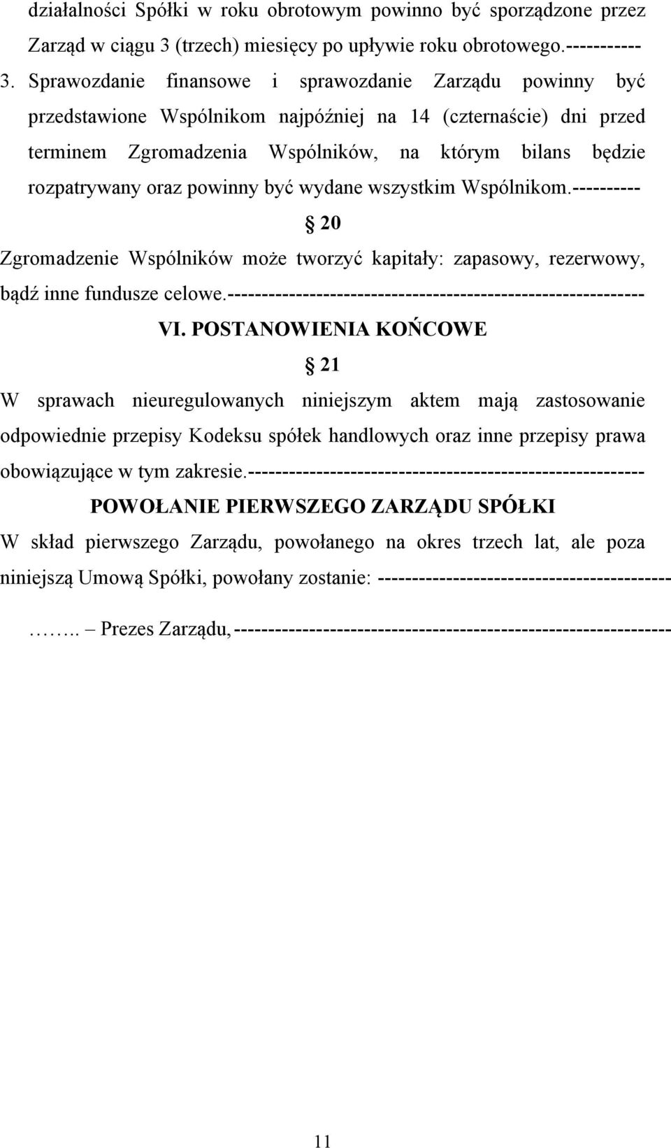 powinny być wydane wszystkim Wspólnikom.---------- 20 Zgromadzenie Wspólników może tworzyć kapitały: zapasowy, rezerwowy, bądź inne fundusze celowe.