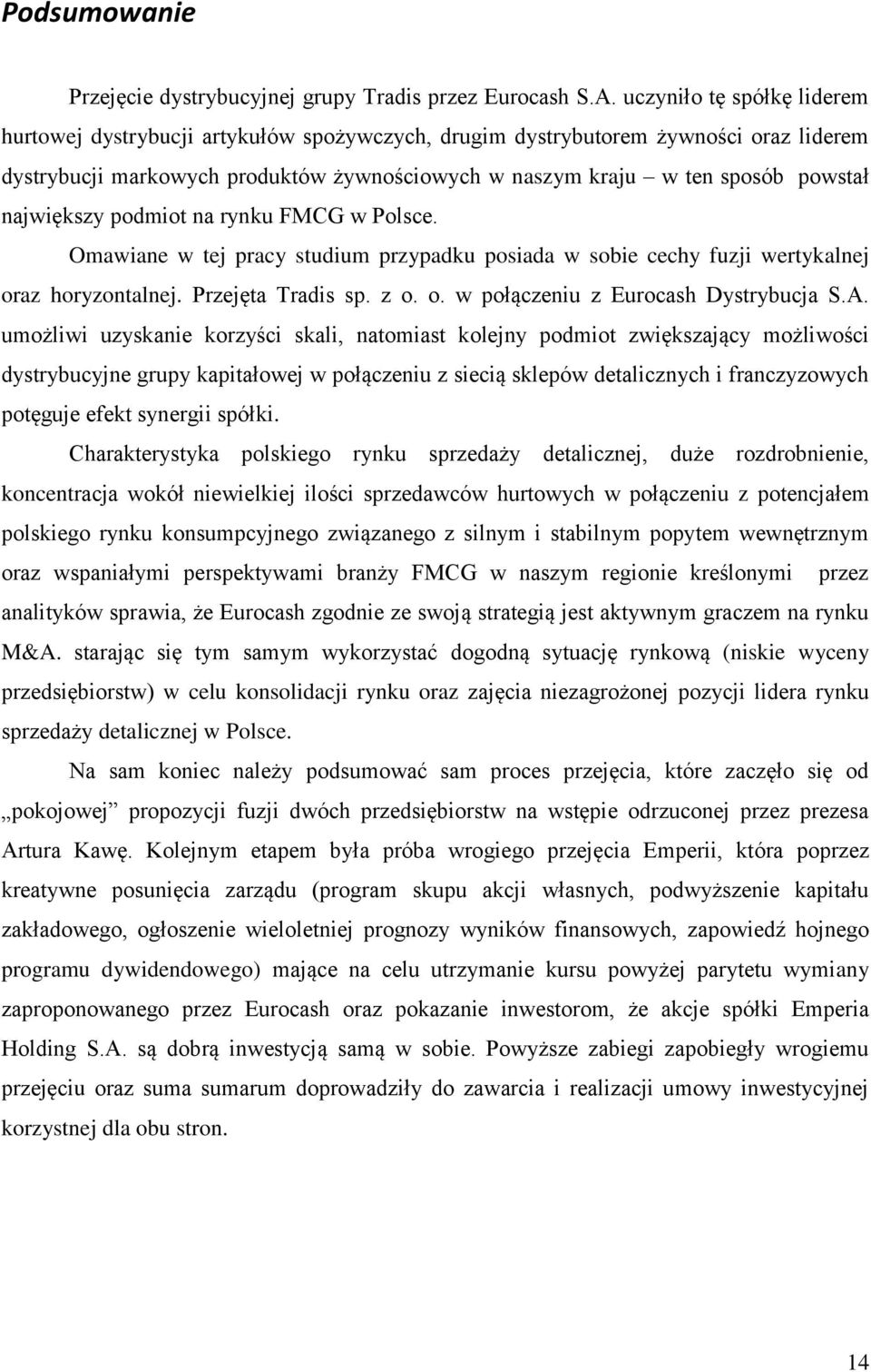 największy podmiot na rynku FMCG w Polsce. Omawiane w tej pracy studium przypadku posiada w sobie cechy fuzji wertykalnej oraz horyzontalnej. Przejęta Tradis sp. z o. o. w połączeniu z Eurocash Dystrybucja S.