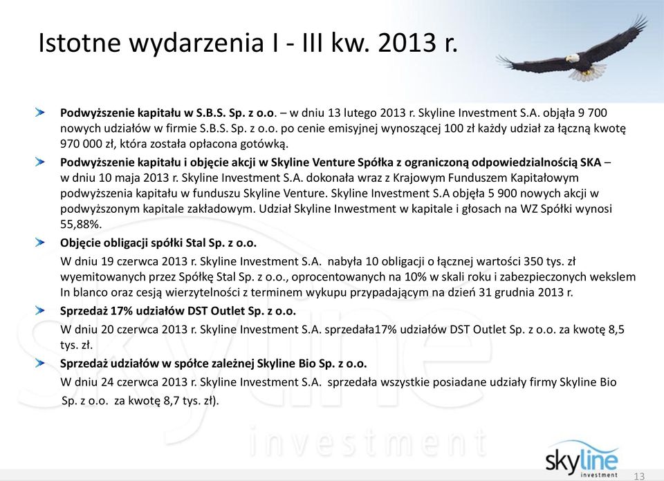 Skyline Investment S.A objęła 5 900 nowych akcji w podwyższonym kapitale zakładowym. Udział Skyline Inwestment w kapitale i głosach na WZ Spółki wynosi 55,88%. Objęcie obligacji spółki Stal Sp. z o.o. W dniu 19 czerwca 2013 r.