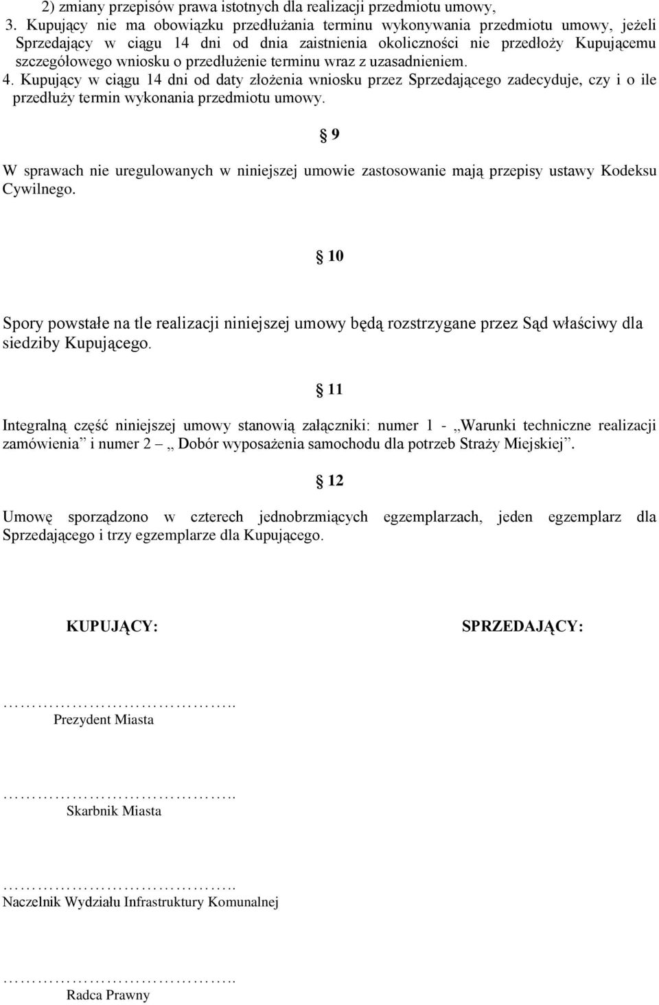 przedłużenie terminu wraz z uzasadnieniem. 4. Kupujący w ciągu 14 dni od daty złożenia wniosku przez Sprzedającego zadecyduje, czy i o ile przedłuży termin wykonania przedmiotu umowy.