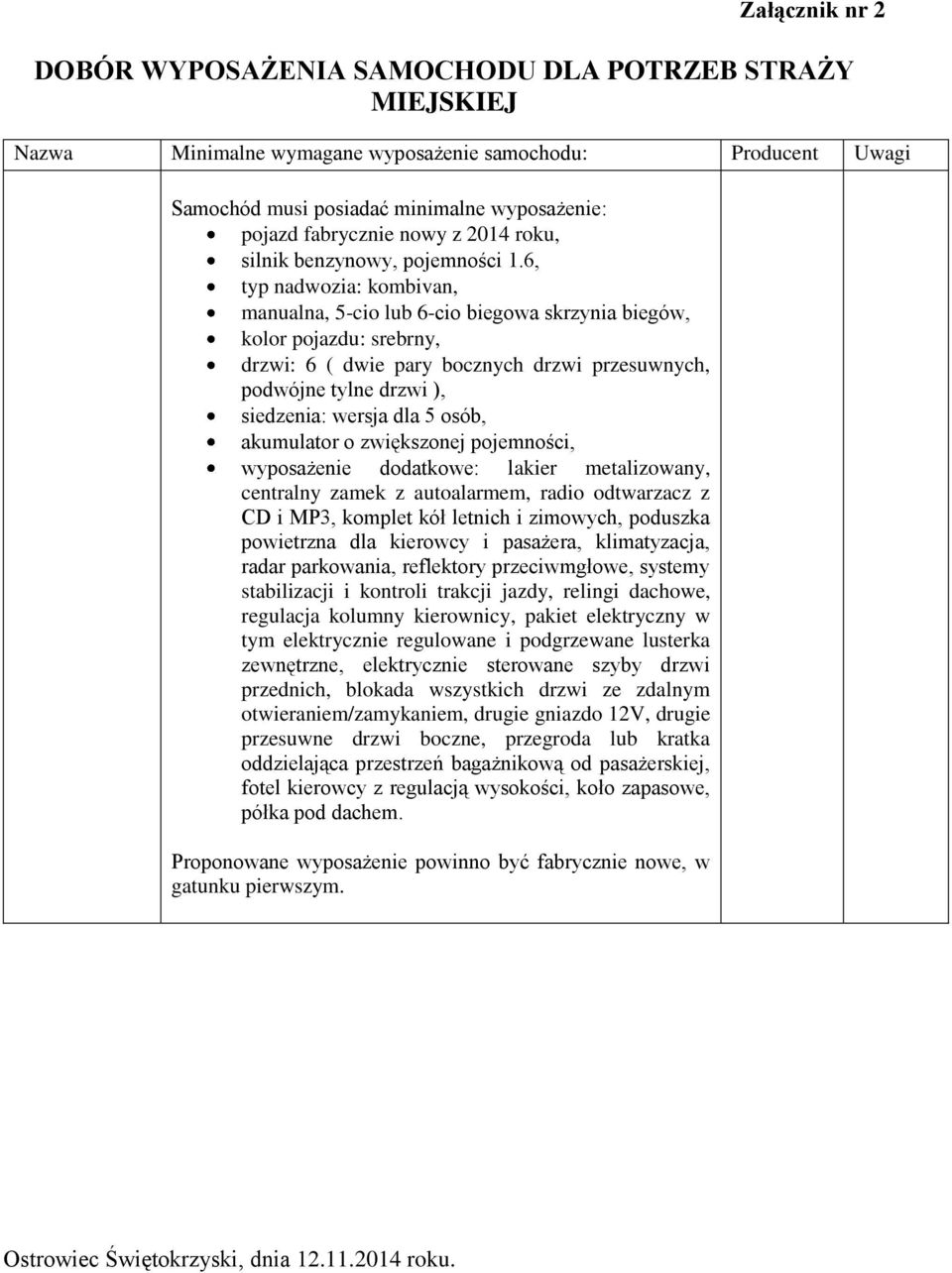 6, typ nadwozia: kombivan, manualna, 5-cio lub 6-cio biegowa skrzynia biegów, kolor pojazdu: srebrny, drzwi: 6 ( dwie pary bocznych drzwi przesuwnych, podwójne tylne drzwi ), siedzenia: wersja dla 5