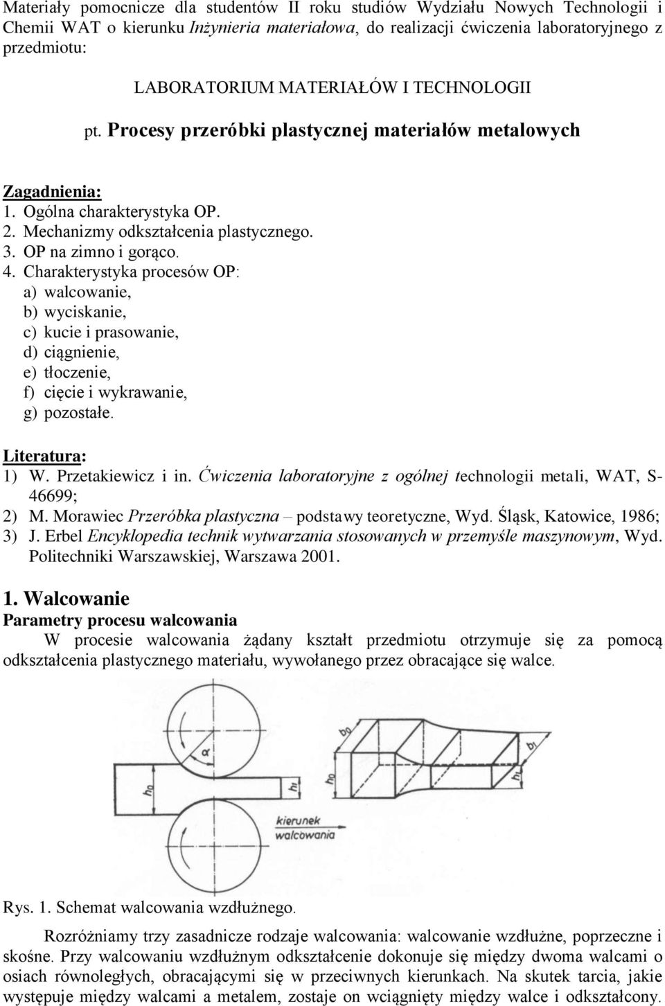 Charakterystyka procesów OP: a) walcowanie, b) wyciskanie, c) kucie i prasowanie, d) ciągnienie, e) tłoczenie, f) cięcie i wykrawanie, g) pozostałe. Literatura: 1) W. Przetakiewicz i in.