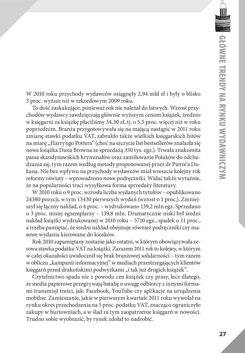 Branża przygotowywała się na mającą nastąpić w 2011 roku zmianę stawki podatku VAT, zabrakło także wielkich księgarskich hitów na miarę Harry ego Pottera (choć na szczycie list bestsellerów znalazła