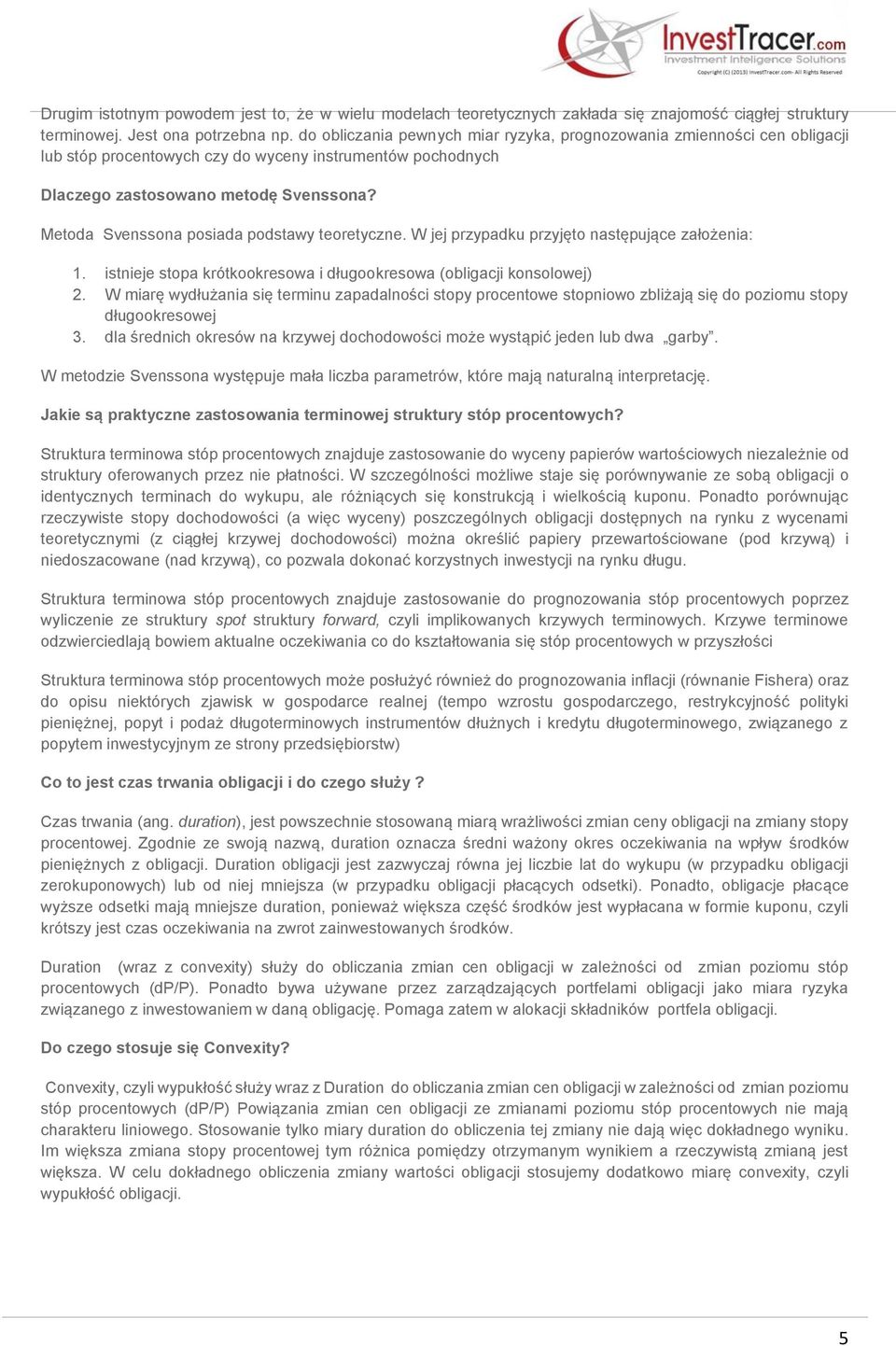 Metoda Svenssona posiada podstawy teoretyczne. W jej przypadku przyjęto następujące założenia: 1. istnieje stopa krótkookresowa i długookresowa (obligacji konsolowej) 2.