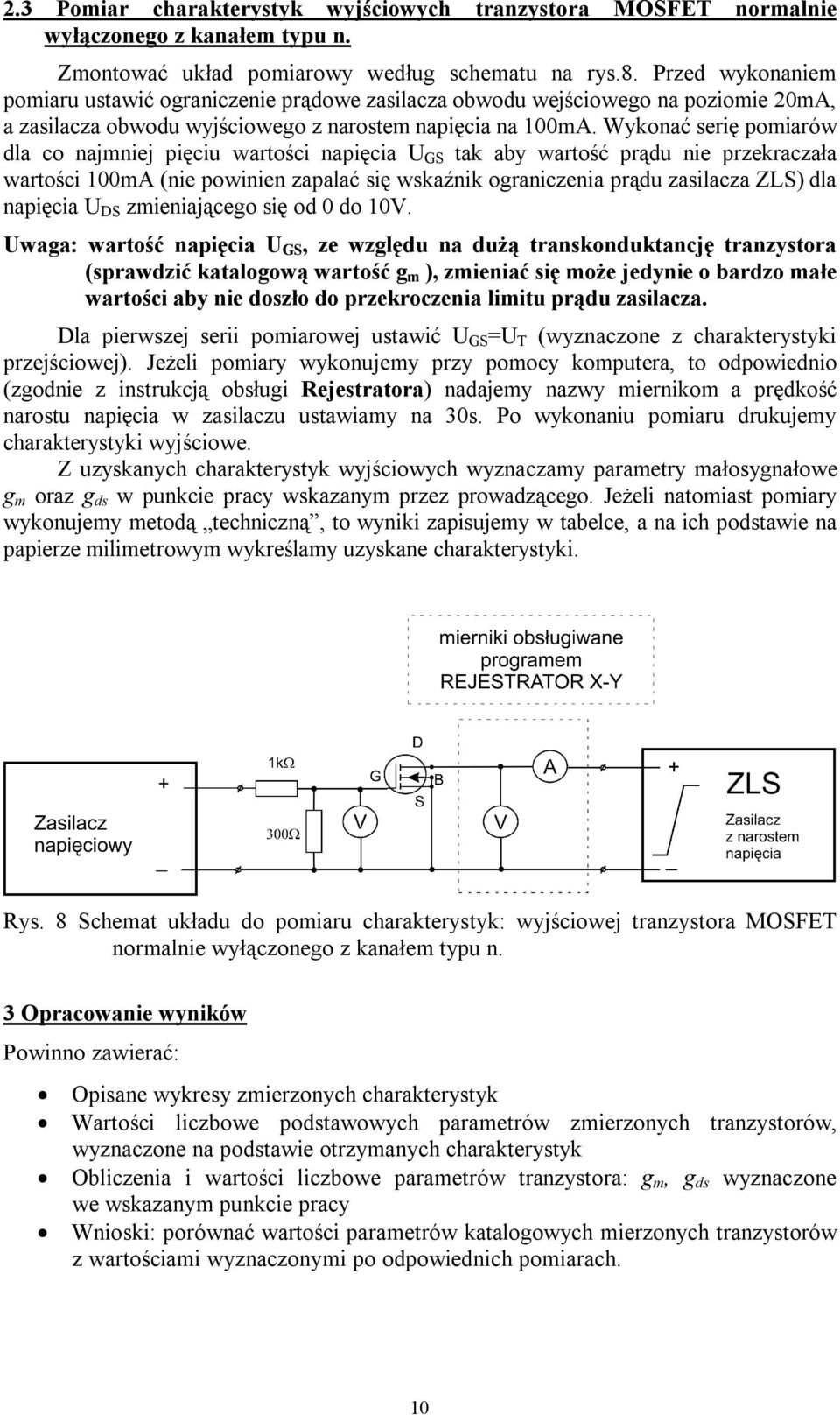 Wykonać serię pomiarów dla co najmniej pięciu wartości napięcia U GS tak aby wartość prądu nie przekraczała wartości 100mA (nie powinien zapalać się wskaźnik ograniczenia prądu zasilacza ZLS) dla