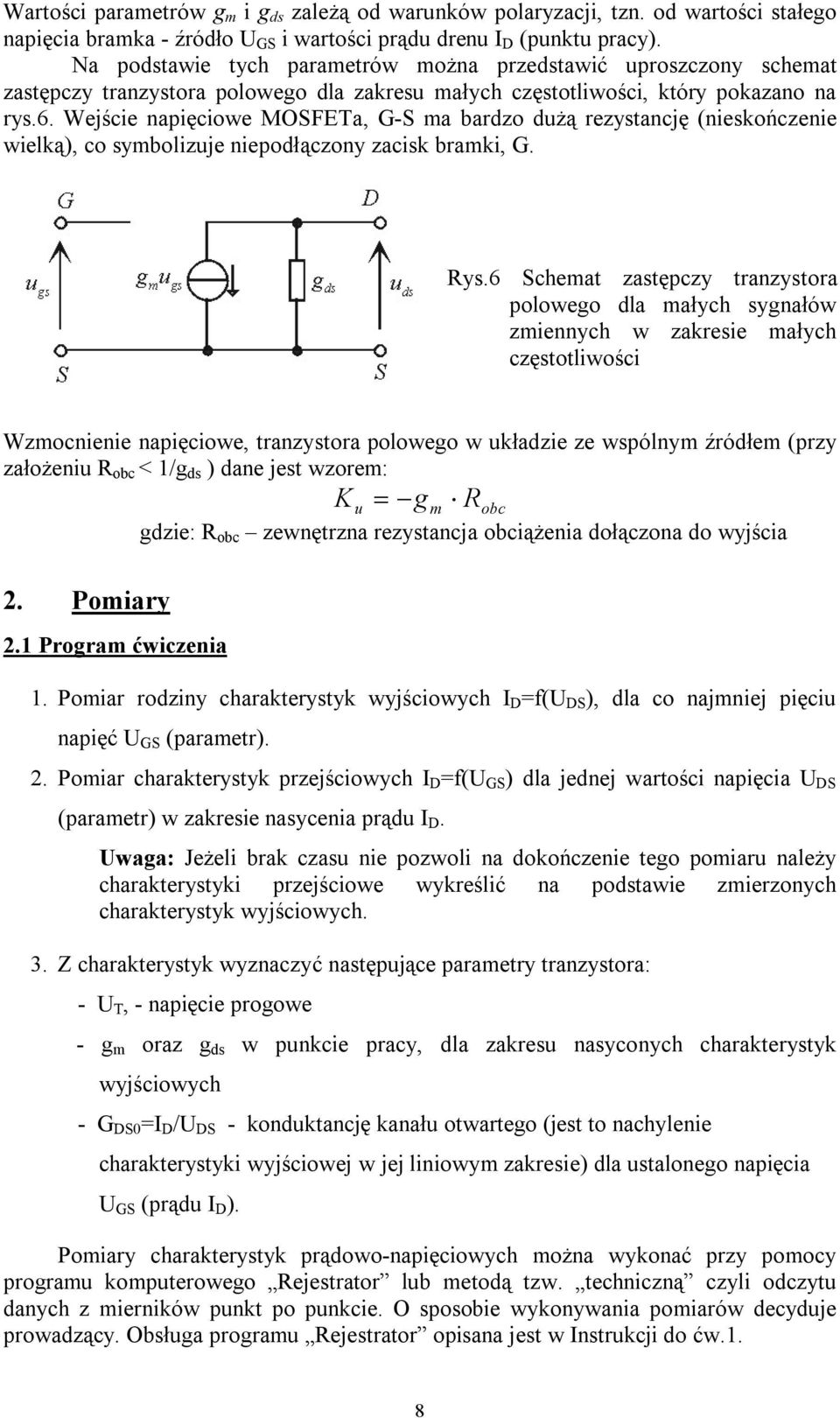 Wejście napięciowe MOSFETa, G-S ma bardzo dużą rezystancję (nieskończenie wielką), co symbolizuje niepodłączony zacisk bramki, G. Rys.