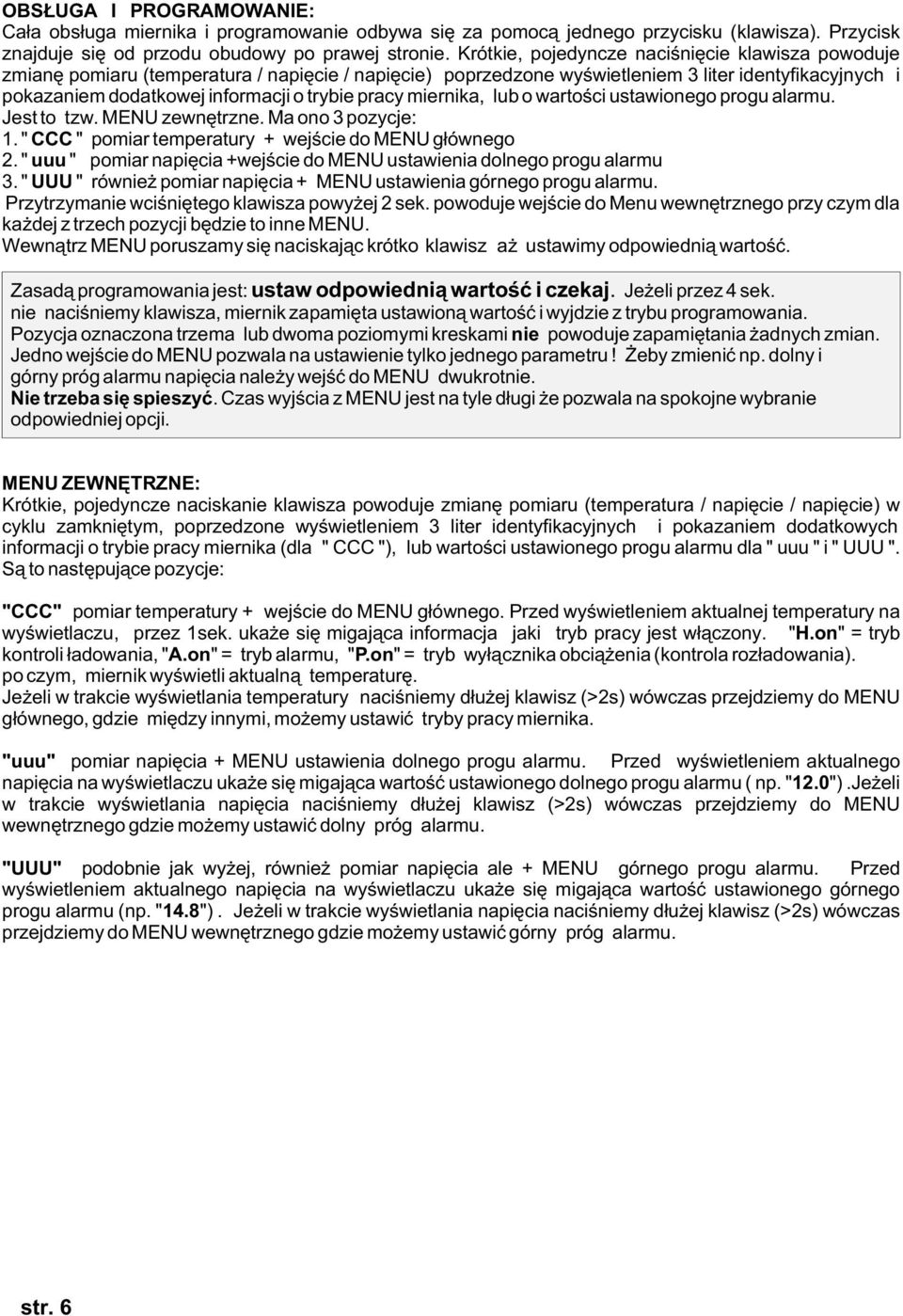 pracy miernika, lub o wartoœci ustawionego progu alarmu. Jest to tzw. MENU zewnêtrzne. Ma ono 3 pozycje: 1. " CCC " pomiar temperatury wejœcie do MENU g³ównego 2.