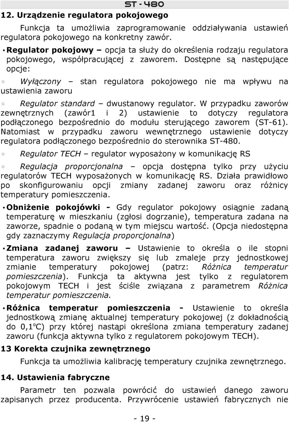 Dostępne są następujące opcje: Wyłączony stan regulatora pokojowego nie ma wpływu na ustawienia zaworu Regulator standard dwustanowy regulator.