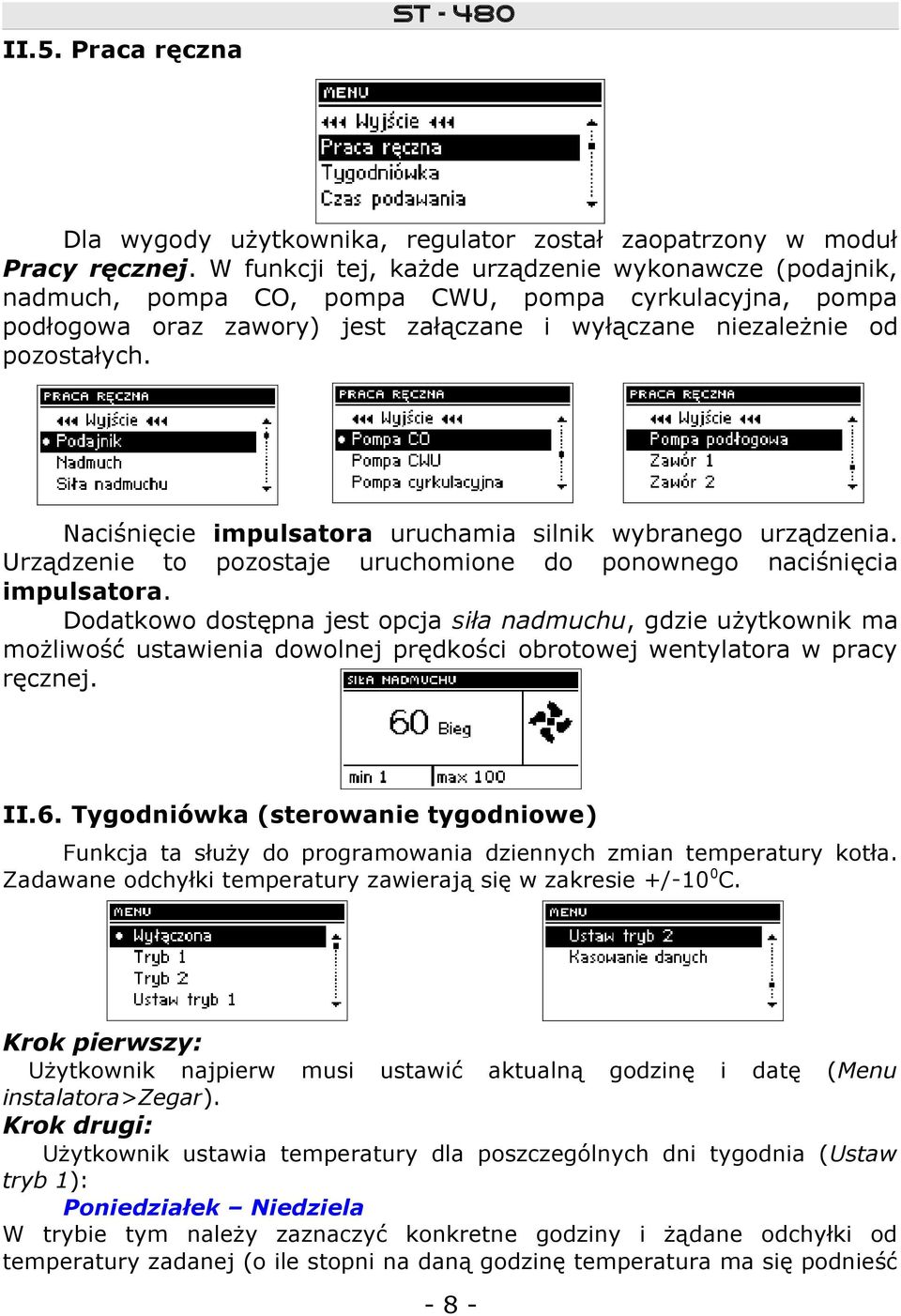 Naciśnięcie impulsatora uruchamia silnik wybranego urządzenia. Urządzenie to pozostaje uruchomione do ponownego naciśnięcia impulsatora.