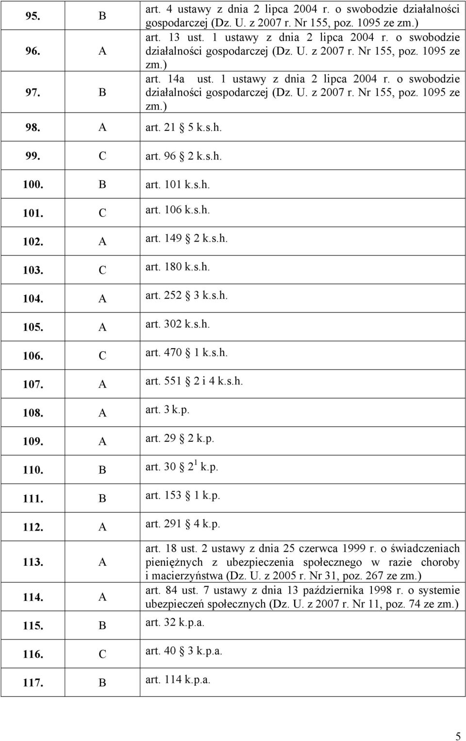 p.a. 116. C art. 40 3 k.p.a. 117. B art. 114 k.p.a. art. 4 ustawy z dnia 2 lipca 2004 r. o swobodzie działalności gospodarczej (Dz. U. z 2007 r. Nr 155, poz. 1095 ze zm.) art. 13 ust.
