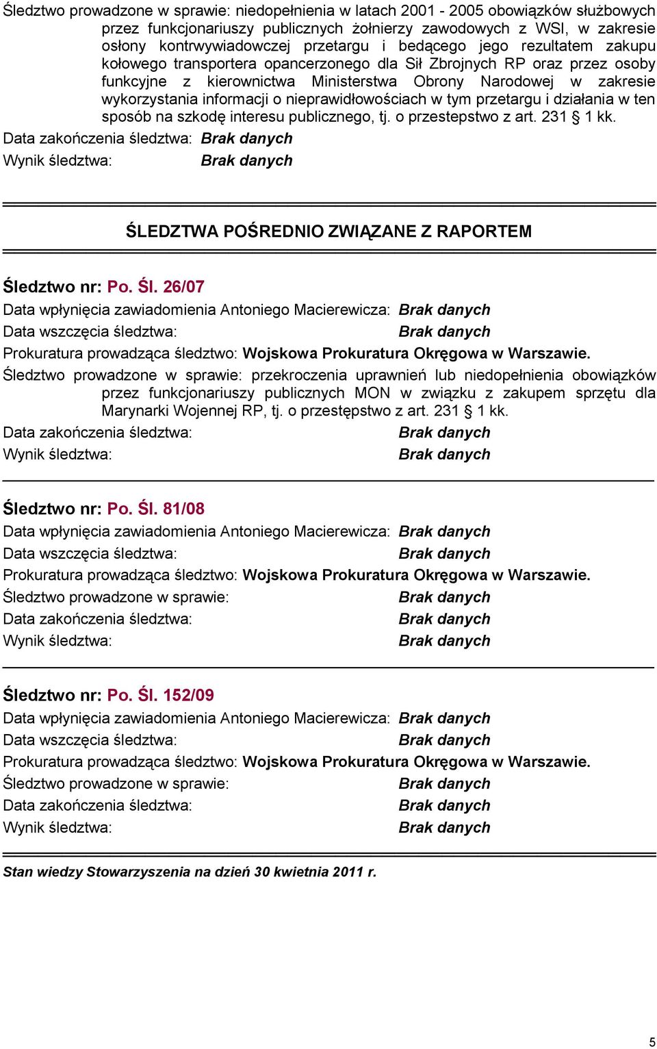 nieprawidłowościach w tym przetargu i działania w ten sposób na szkodę interesu publicznego, tj. o przestepstwo z art. 231 1 kk. ŚLEDZTWA POŚREDNIO ZWIĄZANE Z RAPORTEM Śledztwo nr: Po. ŚI.