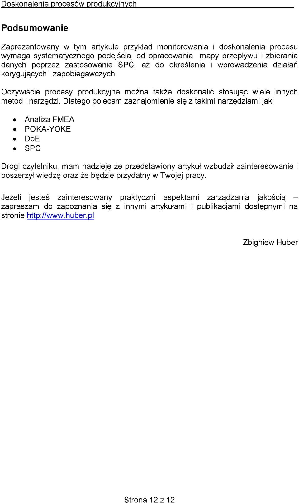 Dlatego polecam zaznajomienie się z takimi narzędziami jak: Analiza FMEA POKA-YOKE DoE SPC Drogi czytelniku, mam nadzieję że przedstawiony artykuł wzbudził zainteresowanie i poszerzył wiedzę oraz że