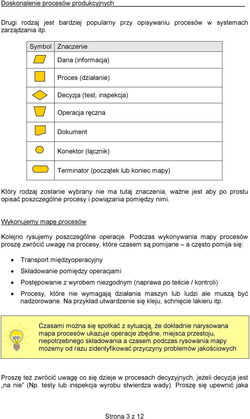 tutaj znaczenia, ważne jest aby po prostu opisać poszczególne procesy i powiązania pomiędzy nimi. Wykonujemy mapę procesów Kolejno rysujemy poszczególne operacje.