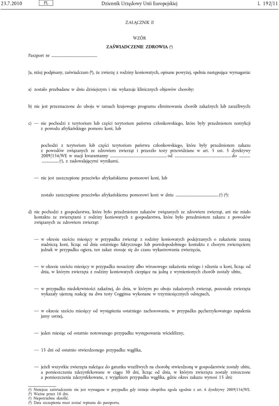 i nie wykazuje klinicznych objawów choroby; b) nie jest przeznaczone do uboju w ramach krajowego programu eliminowania chorób zakaźnych lub zaraźliwych; c) nie pochodzi z terytorium lub części