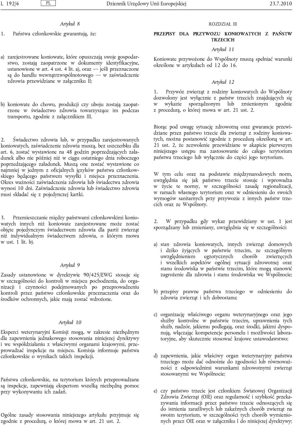 a), oraz jeśli przeznaczone są do handlu wewnątrzwspólnotowego w zaświadczenie zdrowia przewidziane w załączniku II; b) koniowate do chowu, produkcji czy uboju zostają zaopatrzone w świadectwo