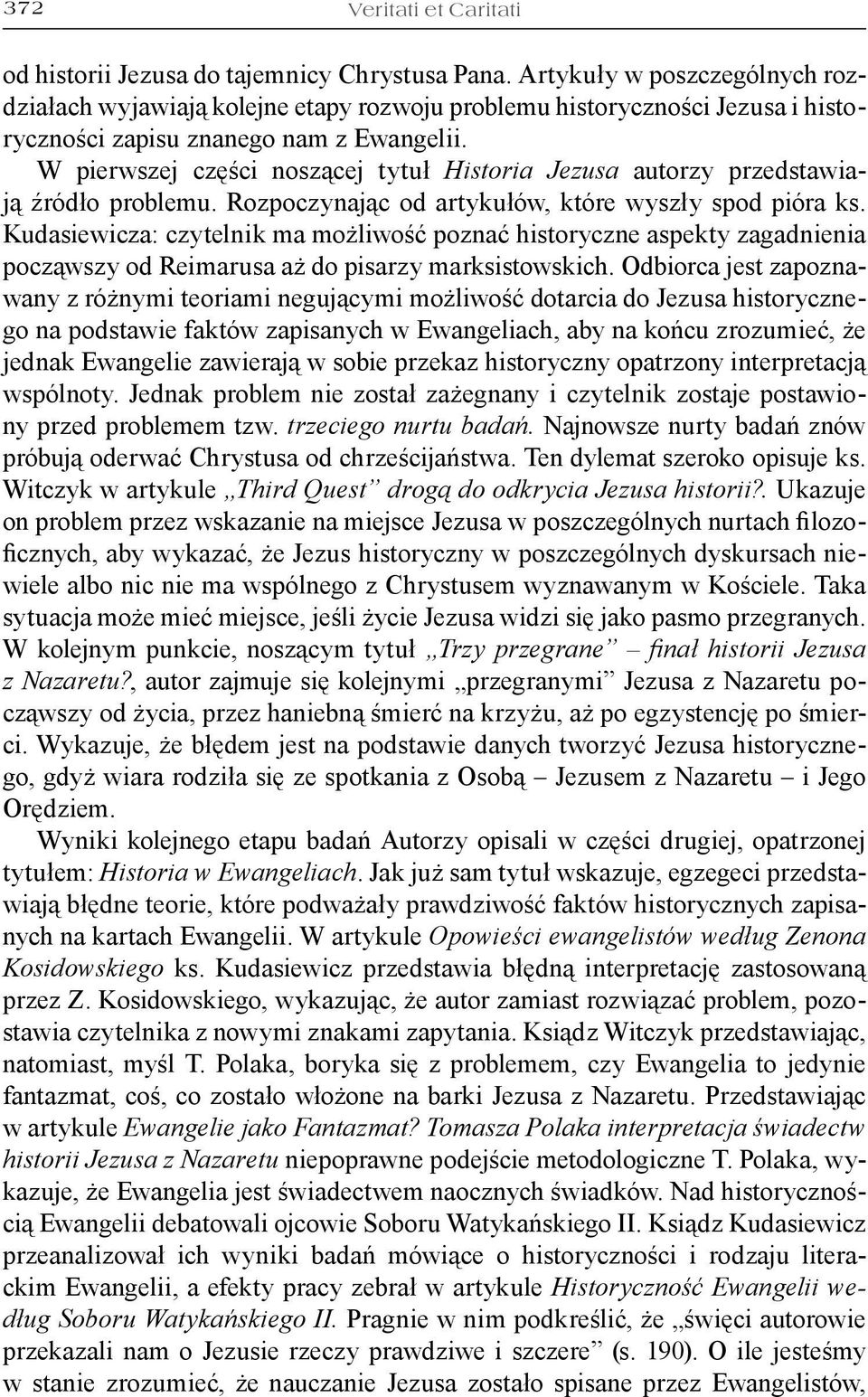 W pierwszej części noszącej tytuł Historia Jezusa autorzy przedstawiają źródło problemu. Rozpoczynając od artykułów, które wyszły spod pióra ks.