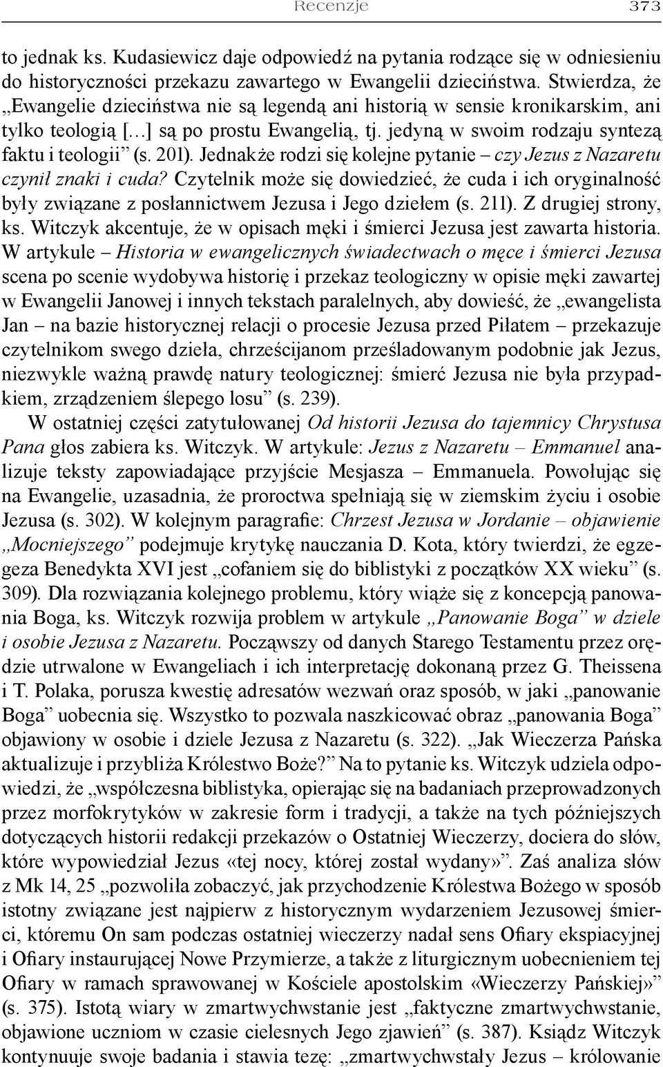 Jednakże rodzi się kolejne pytanie czy Jezus z Nazaretu czynił znaki i cuda? Czytelnik może się dowiedzieć, że cuda i ich oryginalność były związane z posłannictwem Jezusa i Jego dziełem (s. 211).