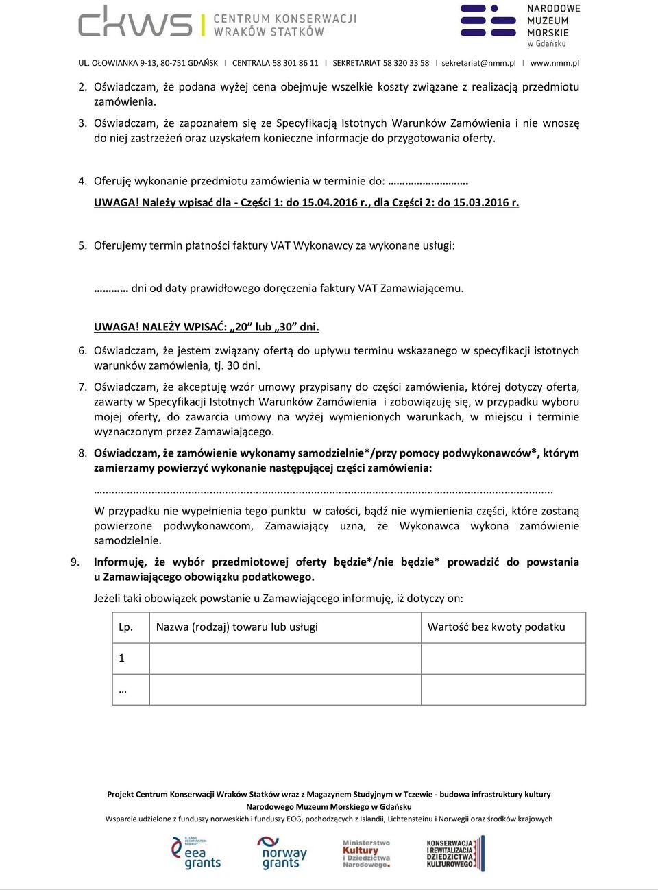 Oferuję wykonanie przedmiotu zamówienia w terminie do:. UWAGA! Należy wpisać dla - Części 1: do 15.04.2016 r., dla Części 2: do 15.03.2016 r. 5.