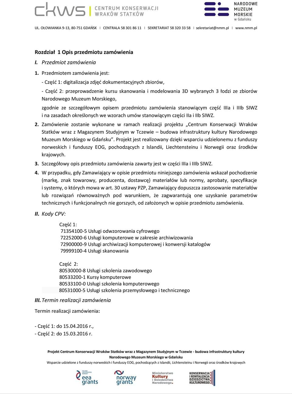 Morskiego, zgodnie ze szczegółowym opisem przedmiotu zamówienia stanowiącym część IIIa i IIIb SIWZ i na zasadach określonych we wzorach umów stanowiącym części IIa i IIb SIWZ. 2.