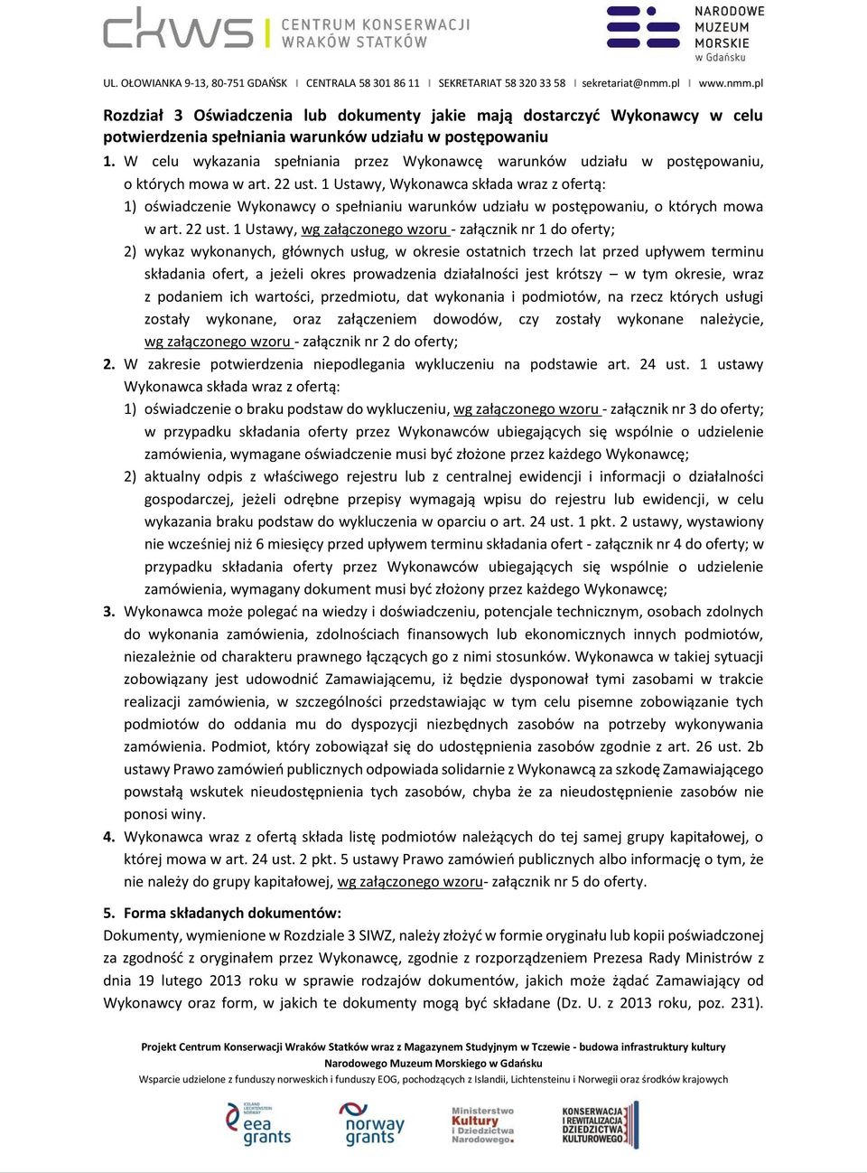 1 Ustawy, Wykonawca składa wraz z ofertą: 1) oświadczenie Wykonawcy o spełnianiu warunków udziału w postępowaniu, o których mowa w art. 22 ust.