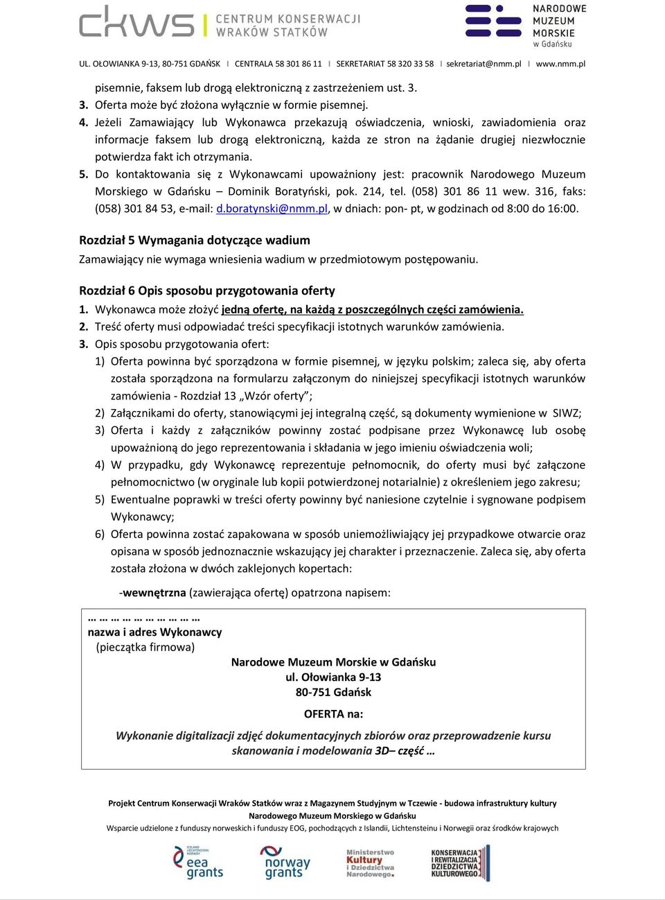 otrzymania. 5. Do kontaktowania się z Wykonawcami upoważniony jest: pracownik Narodowego Muzeum Morskiego w Gdańsku Dominik Boratyński, pok. 214, tel. (058) 301 86 11 wew.