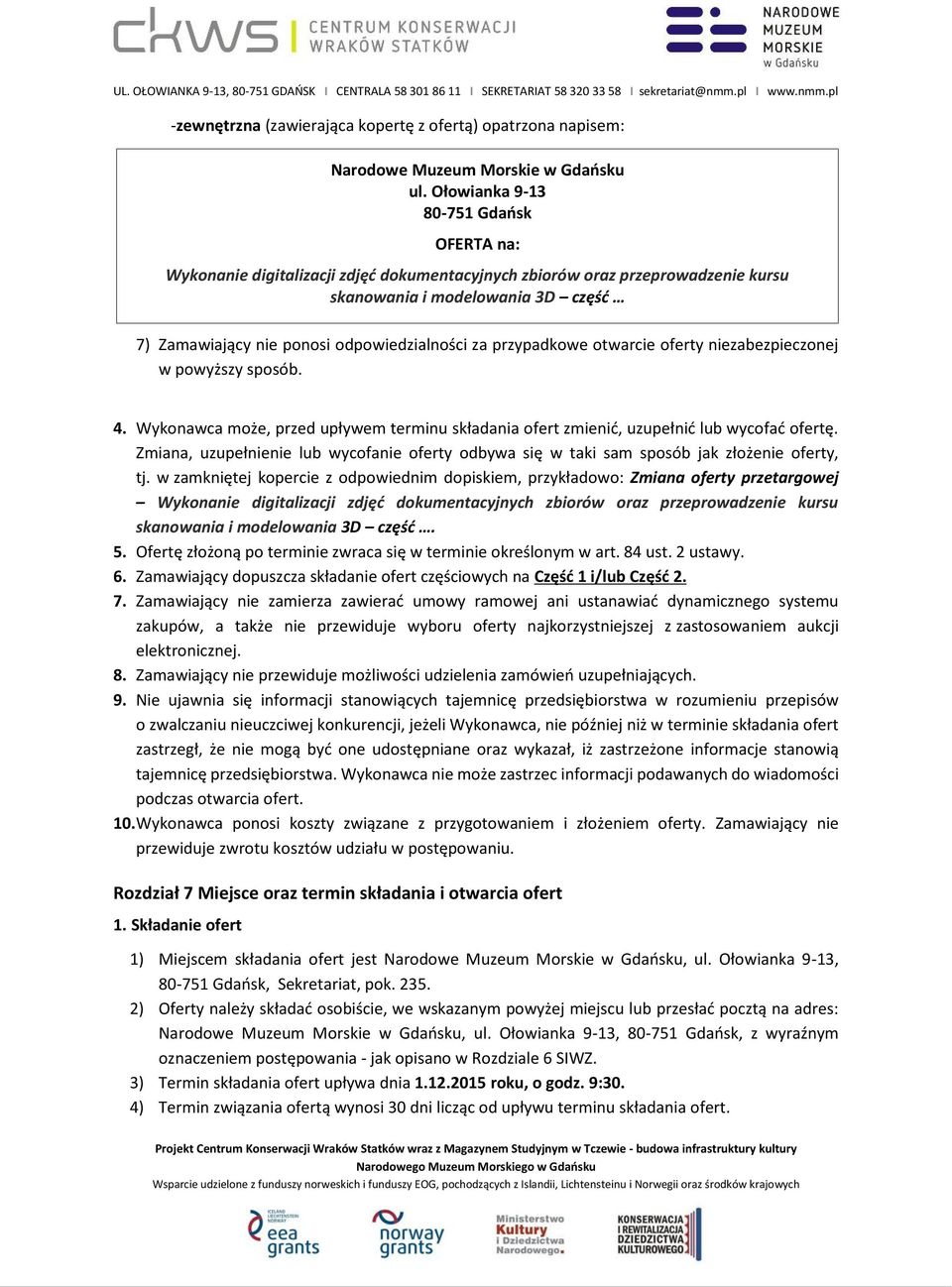za przypadkowe otwarcie oferty niezabezpieczonej w powyższy sposób. 4. Wykonawca może, przed upływem terminu składania ofert zmienić, uzupełnić lub wycofać ofertę.