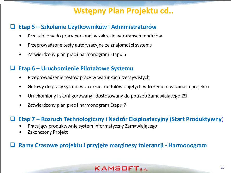 prac i harmonogram Etapu 6 Etap 6 Uruchomienie Pilotażowe Systemu Przeprowadzenie testów pracy w warunkach rzeczywistych Gotowy do pracy system w zakresie modułów objętych wdrożeniem w