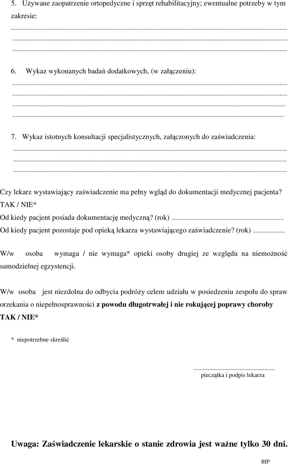 TAK / NIE* Od kiedy pacjent posiada dokumentację medyczną? (rok)... Od kiedy pacjent pozostaje pod opieką lekarza wystawiającego zaświadczenie? (rok)... W/w osoba wymaga / nie wymaga* opieki osoby drugiej ze względu na niemożność samodzielnej egzystencji.