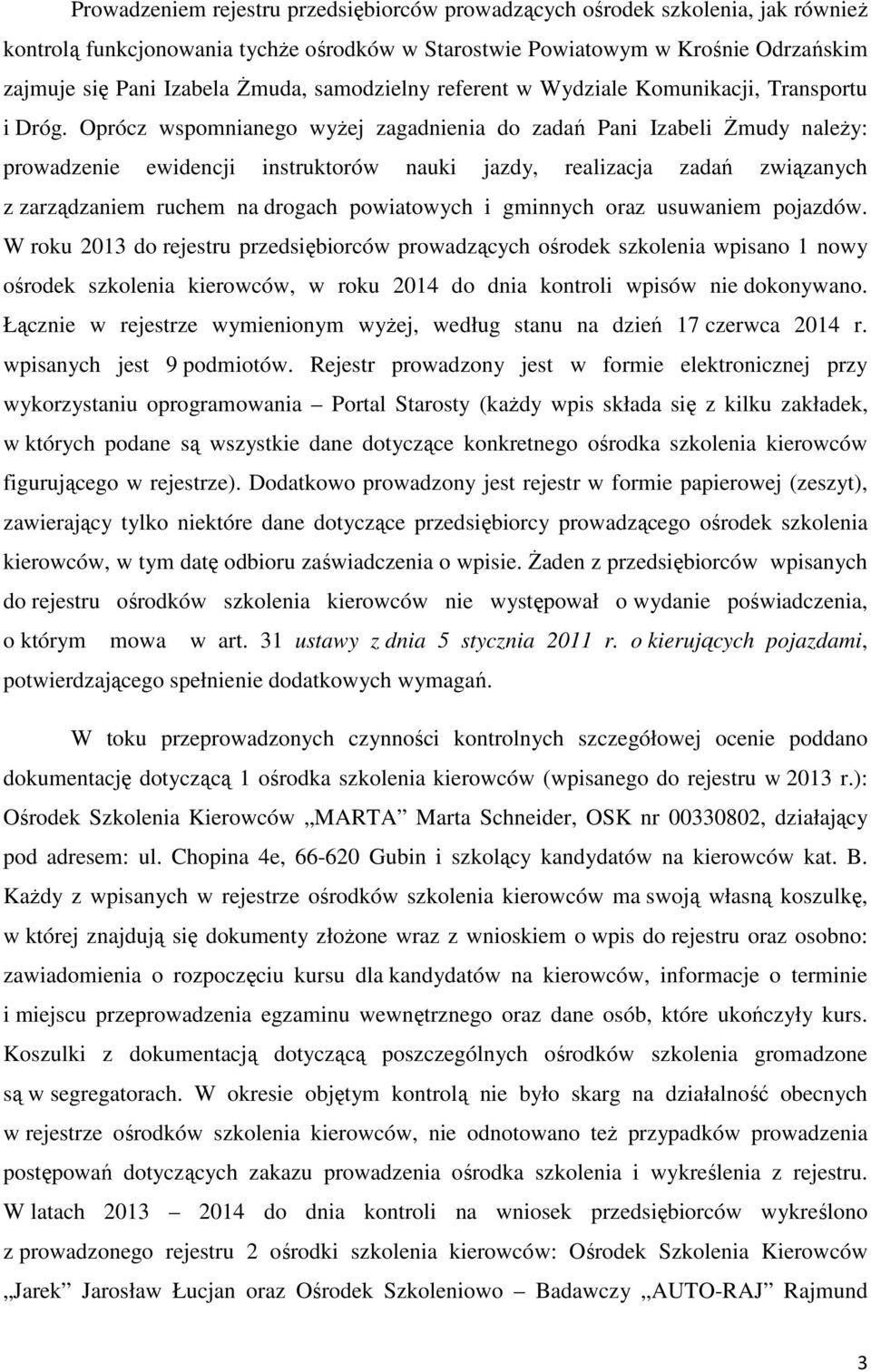 Oprócz wspomnianego wyżej zagadnienia do zadań Pani Izabeli Żmudy należy: prowadzenie ewidencji instruktorów nauki jazdy, realizacja zadań związanych z zarządzaniem ruchem na drogach powiatowych i