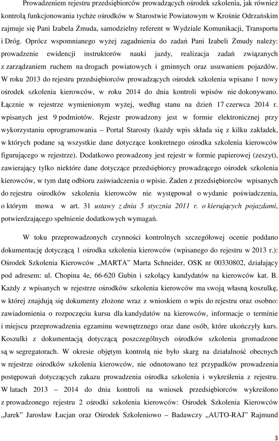 Oprócz wspomnianego wyżej zagadnienia do zadań Pani Izabeli Żmudy należy: prowadzenie ewidencji instruktorów nauki jazdy, realizacja zadań związanych z zarządzaniem ruchem na drogach powiatowych i