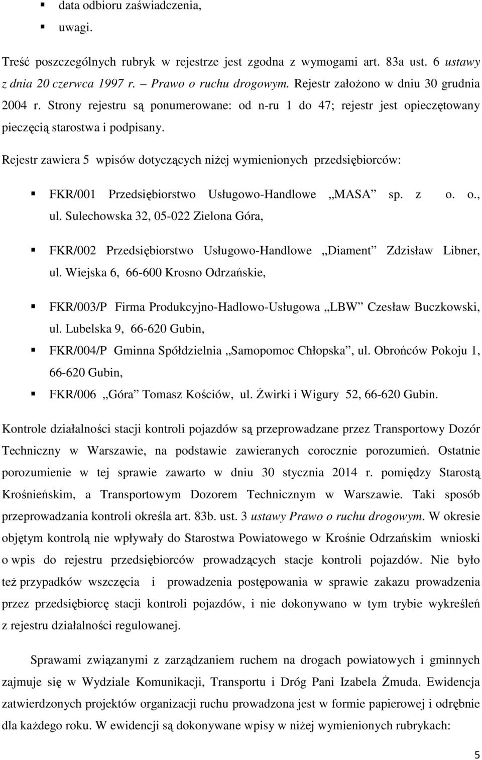 Rejestr zawiera 5 wpisów dotyczących niżej wymienionych przedsiębiorców: FKR/001 Przedsiębiorstwo Usługowo-Handlowe MASA sp. z o. o., ul.