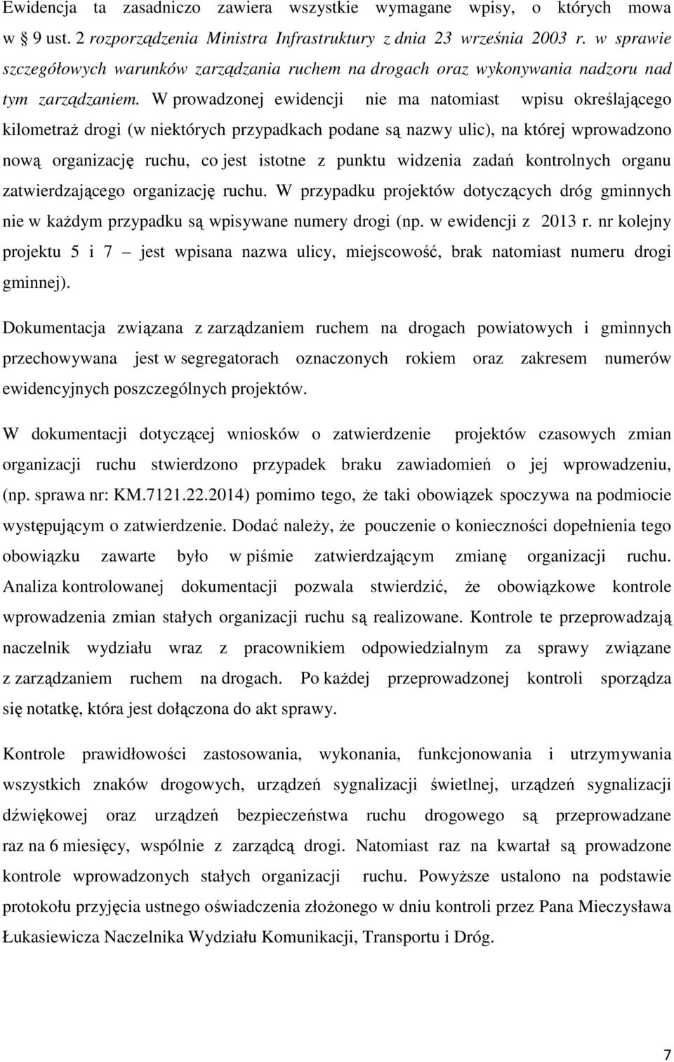 W prowadzonej ewidencji nie ma natomiast wpisu określającego kilometraż drogi (w niektórych przypadkach podane są nazwy ulic), na której wprowadzono nową organizację ruchu, co jest istotne z punktu