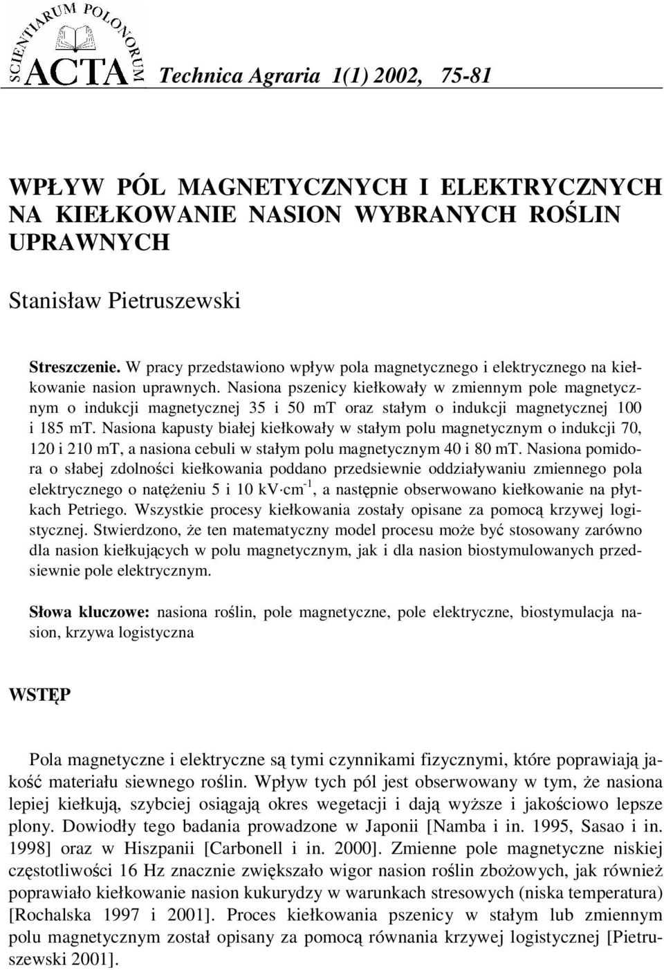 Nasiona pszenicy iełowały w zmiennym pole magnetycznym o inducji magnetycznej 35 i 5 mt oraz stałym o inducji magnetycznej i 185 mt.