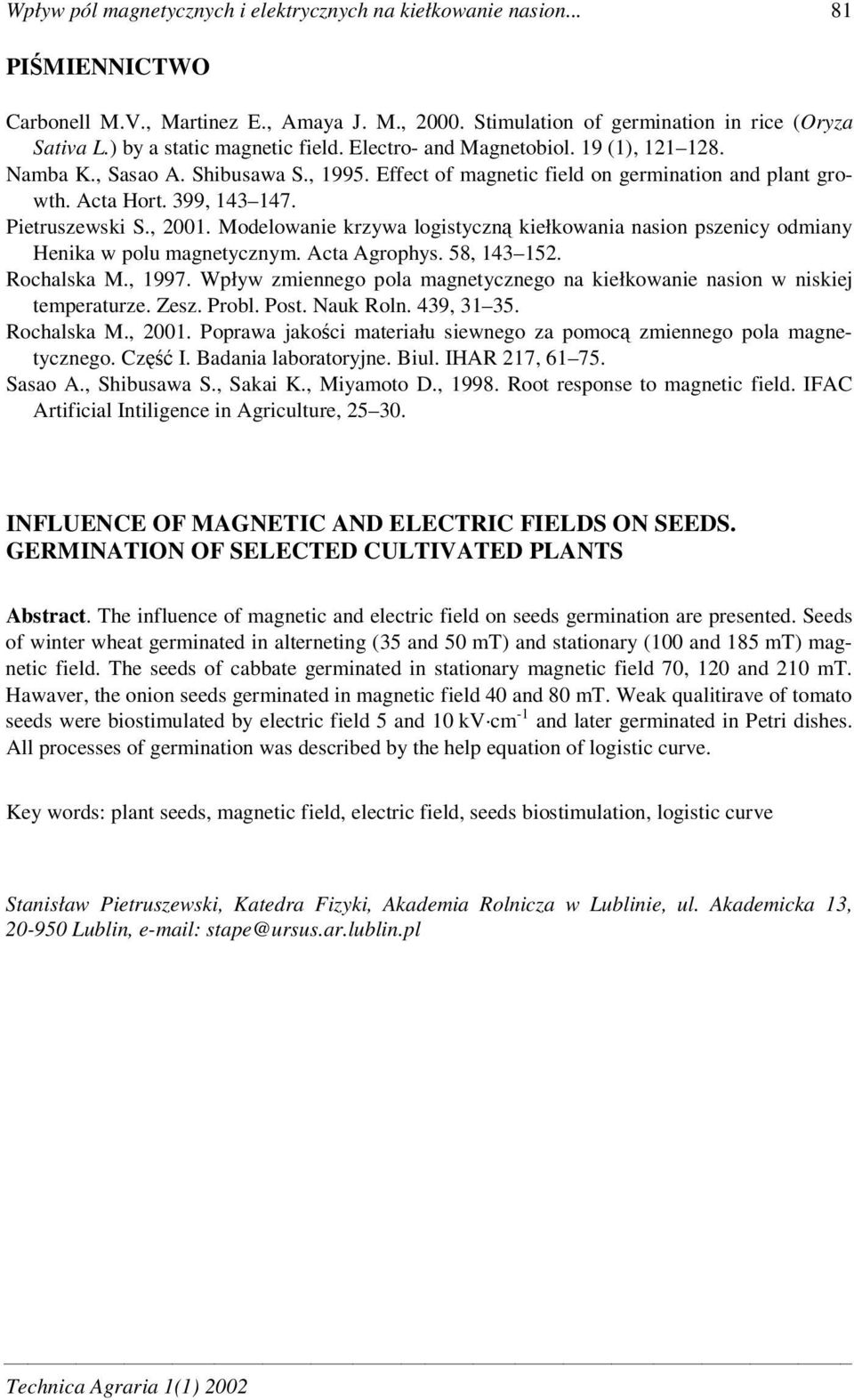 Pietruszewsi S., 1. Modelowanie rzywa logistyczn iełowania nasion pszenicy odmiany Henia w polu magnetycznym. Acta Agrophys. 58, 143 152. Rochalsa M., 1997.