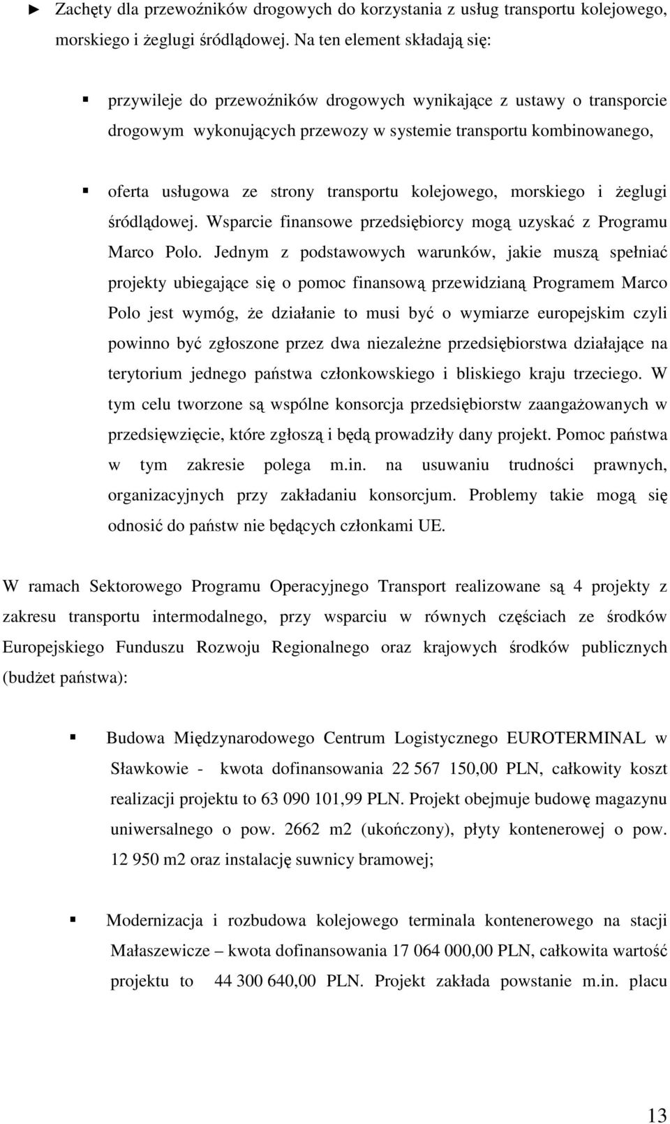 transportu kolejowego, morskiego i żeglugi śródlądowej. Wsparcie finansowe przedsiębiorcy mogą uzyskać z Programu Marco Polo.