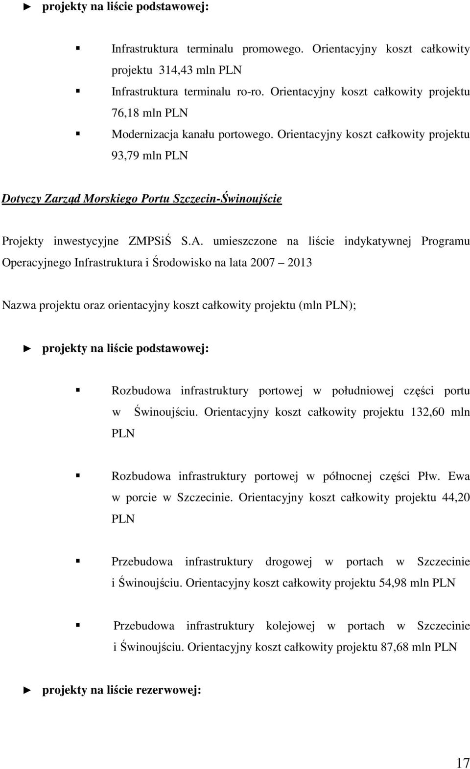 Orientacyjny koszt całkowity projektu 93,79 mln PLN Dotyczy Zarząd Morskiego Portu Szczecin-Świnoujście Projekty inwestycyjne ZMPSiŚ S.A.