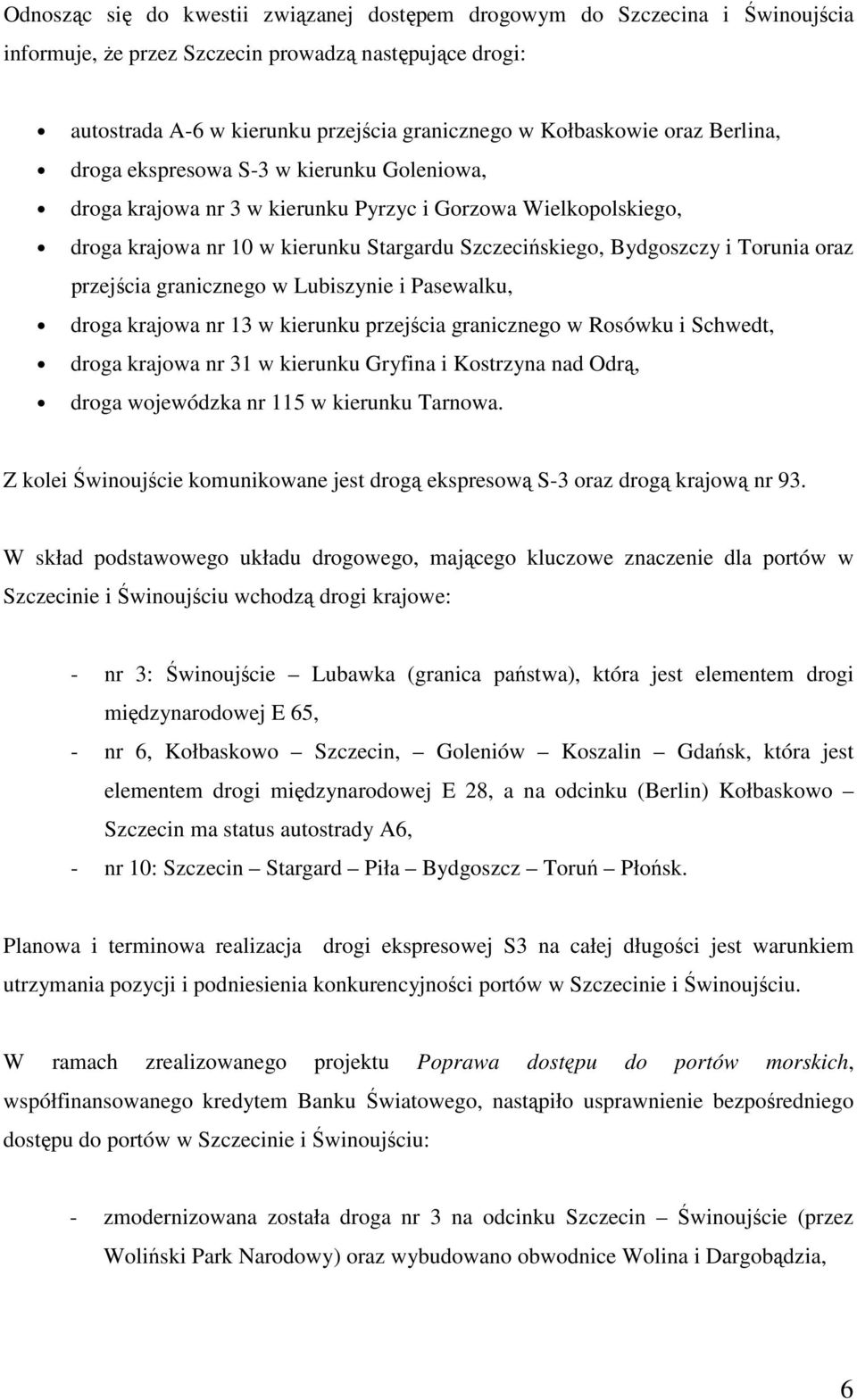 oraz przejścia granicznego w Lubiszynie i Pasewalku, droga krajowa nr 13 w kierunku przejścia granicznego w Rosówku i Schwedt, droga krajowa nr 31 w kierunku Gryfina i Kostrzyna nad Odrą, droga