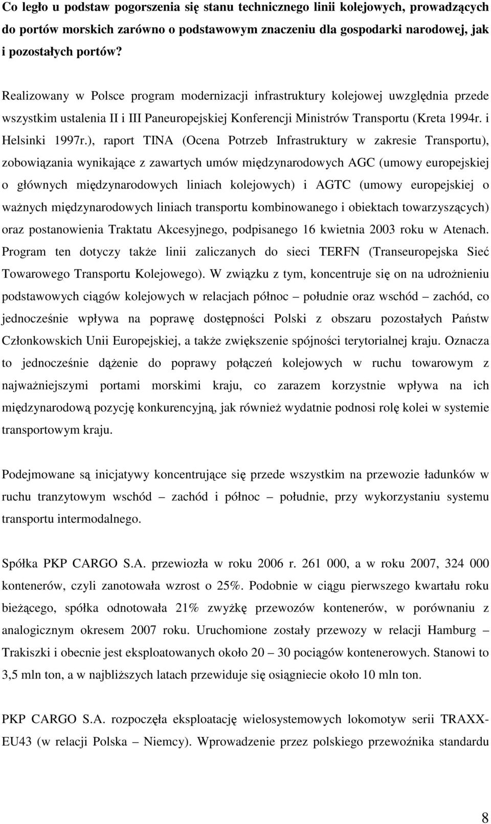 ), raport TINA (Ocena Potrzeb Infrastruktury w zakresie Transportu), zobowiązania wynikające z zawartych umów międzynarodowych AGC (umowy europejskiej o głównych międzynarodowych liniach kolejowych)