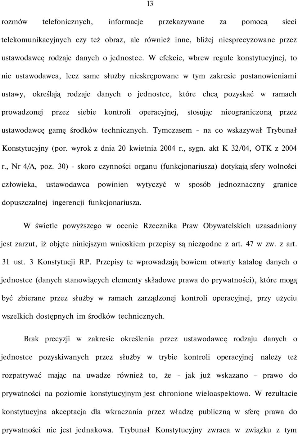 prowadzonej przez siebie kontroli operacyjnej, stosując nieograniczoną przez ustawodawcę gamę środków technicznych. Tymczasem - na co wskazywał Trybunał Konstytucyjny (por.