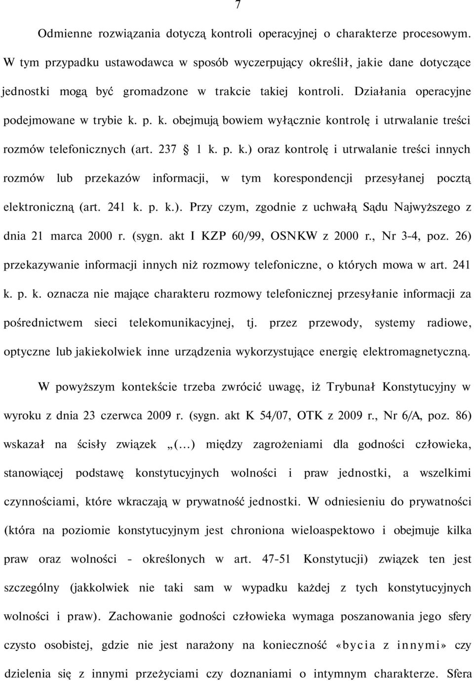 ntroli. Działania operacyjne podejmowane w trybie k. p. k. obejmują bowiem wyłącznie kontrolę i utrwalanie treści rozmów telefonicznych (art. 237 1 k. p. k.) oraz kontrolę i utrwalanie treści innych rozmów lub przekazów informacji, w tym korespondencji przesyłanej pocztą elektroniczną (art.