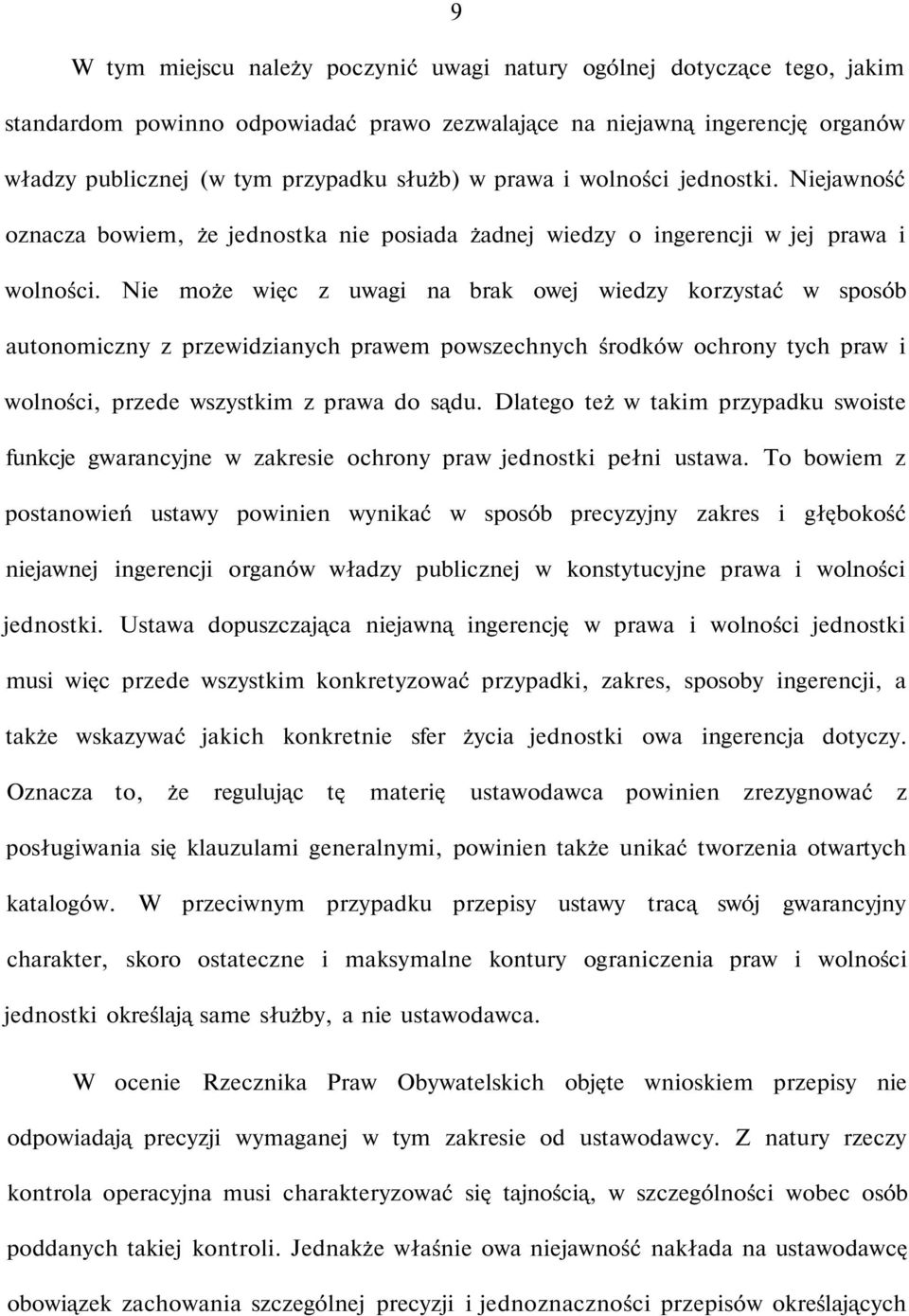 Nie może więc z uwagi na brak owej wiedzy korzystać w sposób autonomiczny z przewidzianych prawem powszechnych środków ochrony tych praw i wolności, przede wszystkim z prawa do sądu.