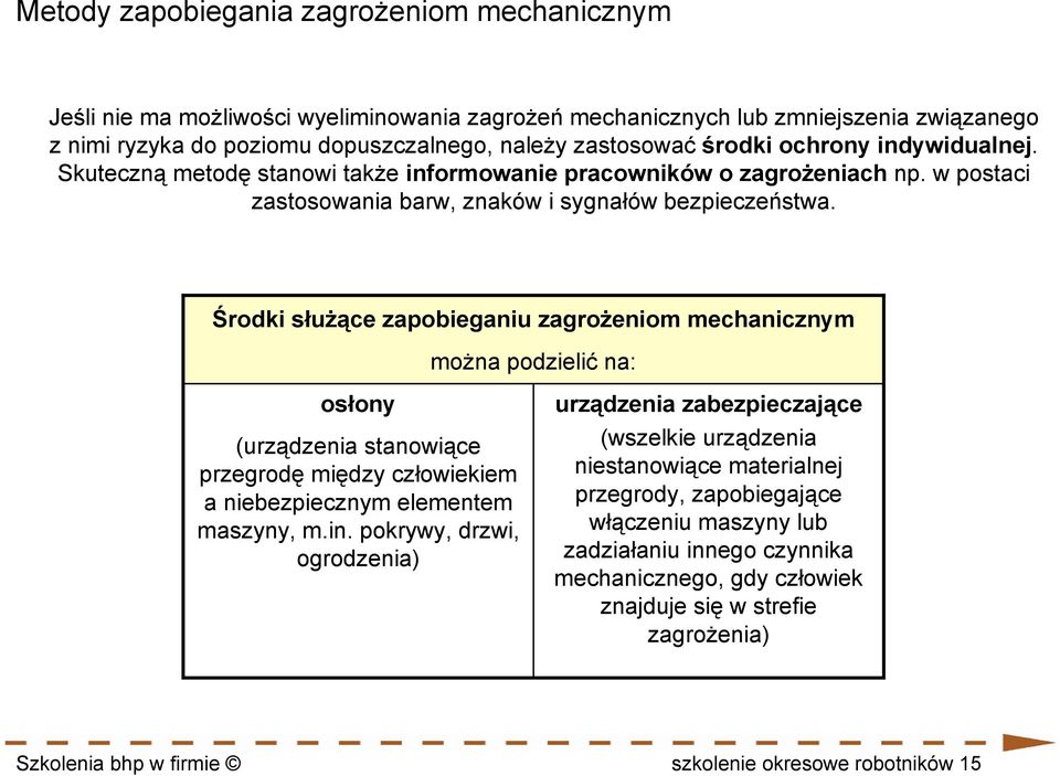 Środki służące zapobieganiu zagrożeniom mechanicznym można podzielić na: osłony (urządzenia stanowiące przegrodę między człowiekiem a niebezpiecznym elementem maszyny, m.in.