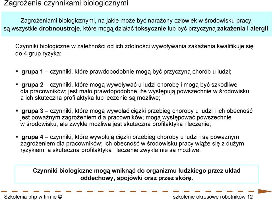 Czynniki biologiczne w zależności od ich zdolności wywoływania zakażenia kwalifikuje się do 4 grup ryzyka: grupa 1 czynniki, które prawdopodobnie mogą być przyczyną chorób u ludzi; grupa 2 czynniki,