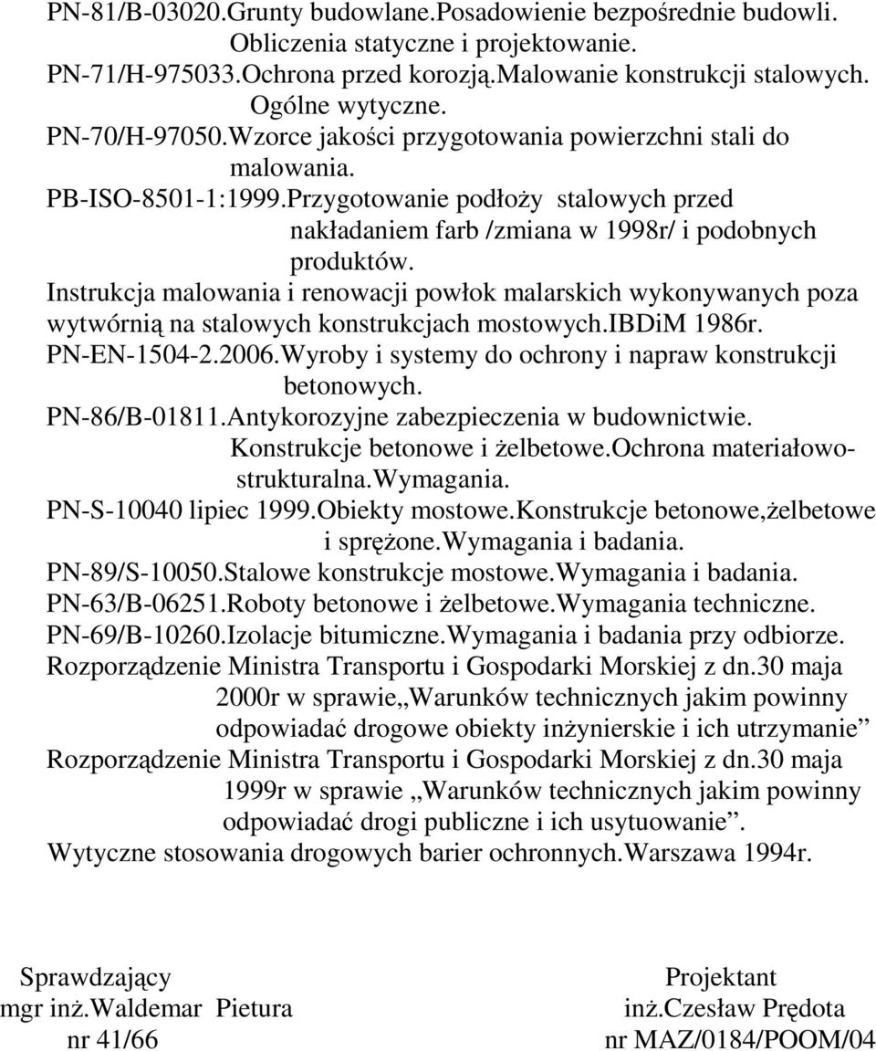 Instrukcja malowania i renowacji powłok malarskich wykonywanych poza wytwórni na stalowych konstrukcjach mostowych.ibdim 1986r. PN-EN-1504-2.2006.