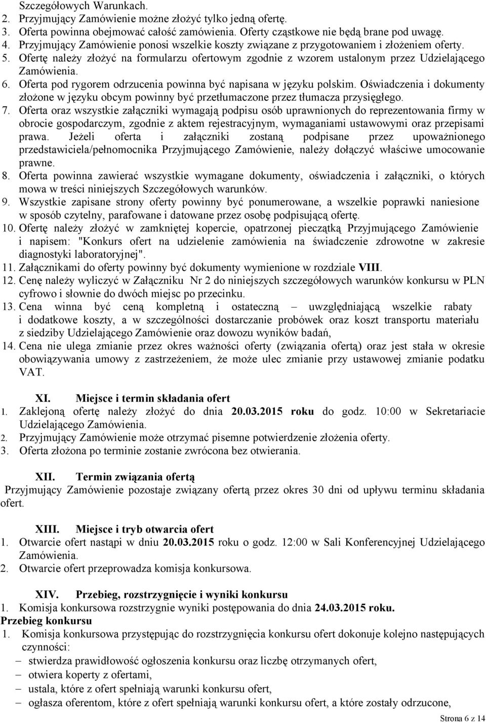 6. Oferta pod rygorem odrzucenia powinna być napisana w języku polskim. Oświadczenia i dokumenty złożone w języku obcym powinny być przetłumaczone przez tłumacza przysięgłego. 7.