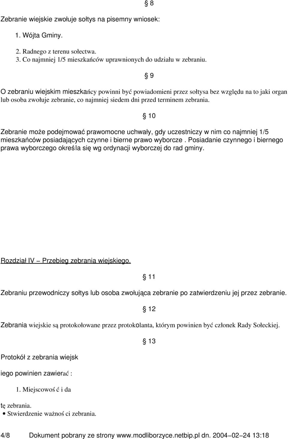 Zebranie może podejmować prawomocne uchwały, gdy uczestniczy w nim co najmniej 1/5 mieszkańców posiadających czynne i bierne prawo wyborcze.