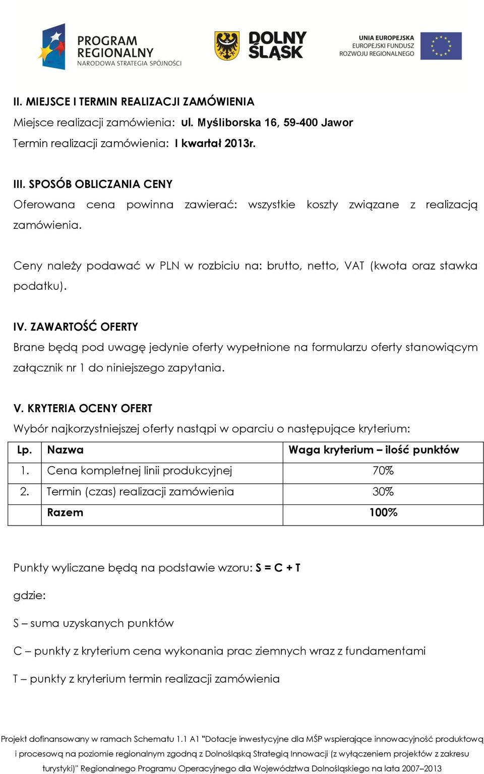 ZAWARTOŚĆ OFERTY Brane będą pod uwagę jedynie oferty wypełnione na formularzu oferty stanowiącym załącznik nr 1 do niniejszego zapytania. V.