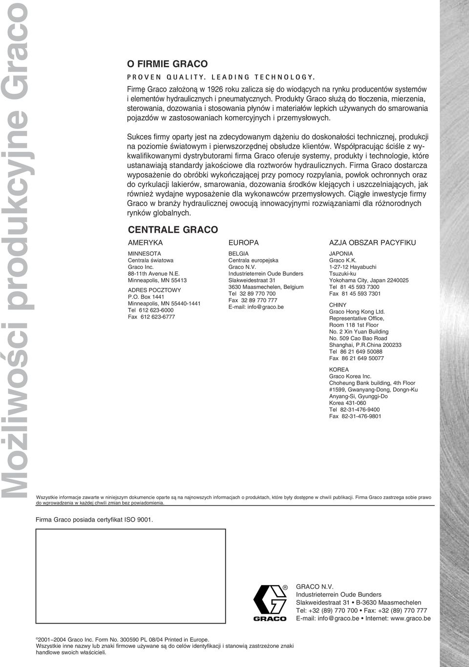 Produkty Graco s u do t oczenia, mierzenia, sterowania, dozowania i stosowania p ynów i materia ów lepkich u ywanych do smarowania pojazdów w zastosowaniach komercyjnych i przemys owych.
