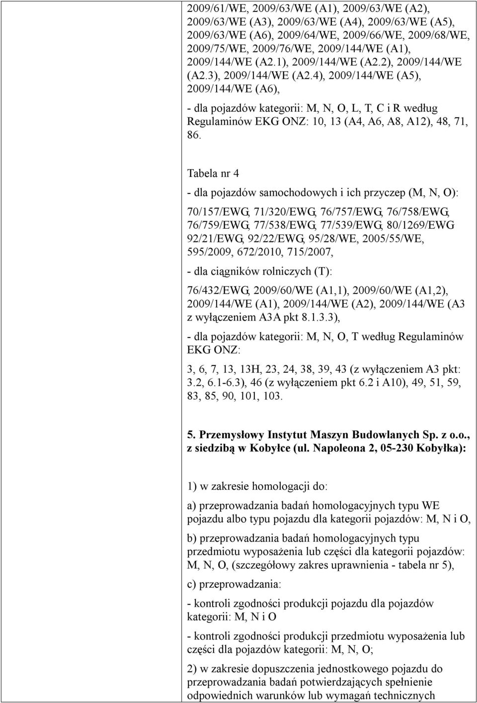 4), 2009/144/WE (A5), 2009/144/WE (A6), - dla pojazdów kategorii: M, N, O, L, T, C i R według Regulaminów EKG ONZ: 10, 13 (A4, A6, A8, A12), 48, 71, 86.